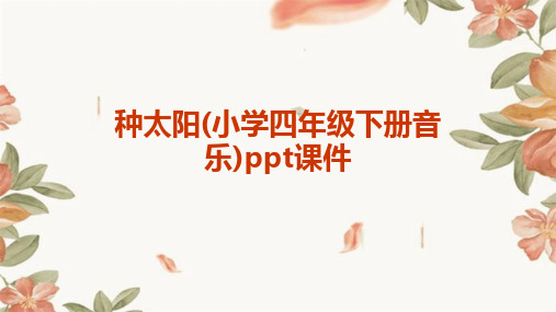 种太阳(小学四年级下册音乐)ppt课件