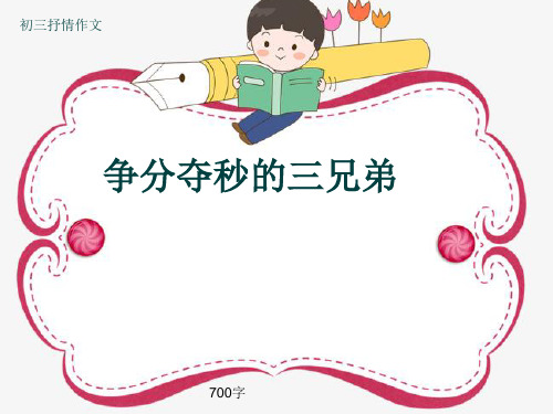 初三抒情作文《争分夺秒的三兄弟》700字(共10页PPT)