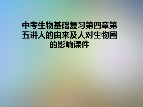 中考生物基础复习第四章第五讲人的由来及人对生物圈的影响课件