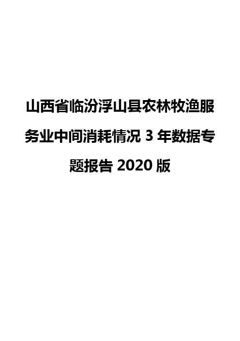 山西省临汾浮山县农林牧渔服务业中间消耗情况3年数据专题报告2020版