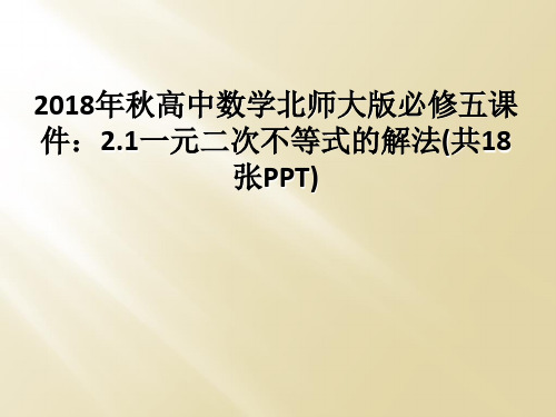 2018年秋高中数学北师大版必修五课件：2.1一元二次不等式的解法(共18张PPT)