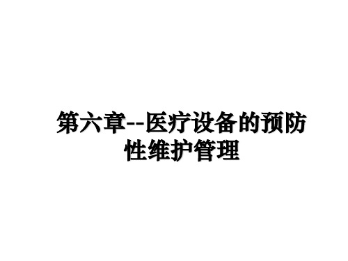 最新第六章--医疗设备的预防性维护教学讲义ppt课件