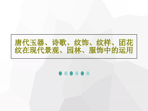 唐代玉器、诗歌、纹饰、纹样、团花纹在现代景观、园林、服饰中的运用共61页