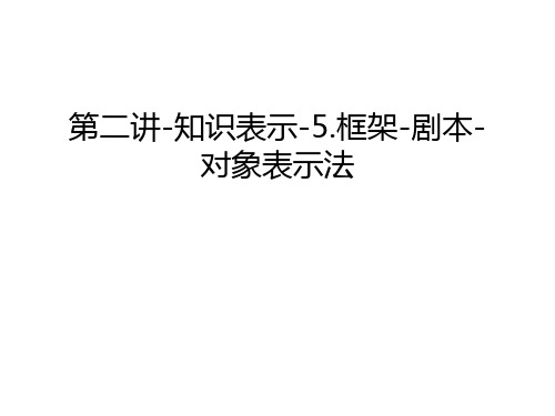 第二讲-知识表示-5.框架-剧本-对象表示法说课讲解