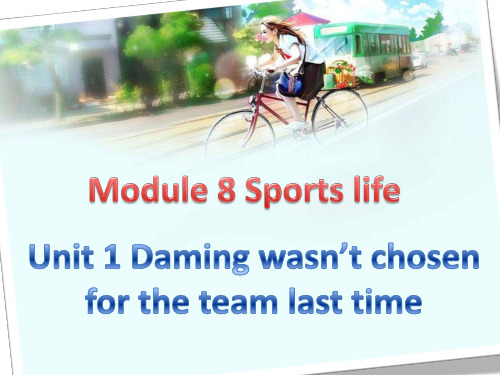 新版外研九上英语Module8 Sports lifeUnit 1 Daming wasn’t chosen for the team last time