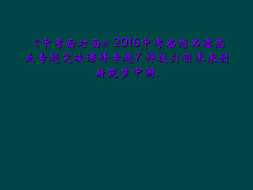 《中考面对面》2016中考思想品德热点专题突破课件专题7 科技引领未来创新筑梦中国.