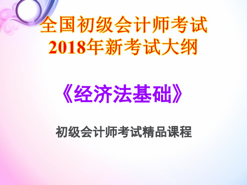 2018年全国初级会计师考试《经济法基础》-精品课件(完整版)