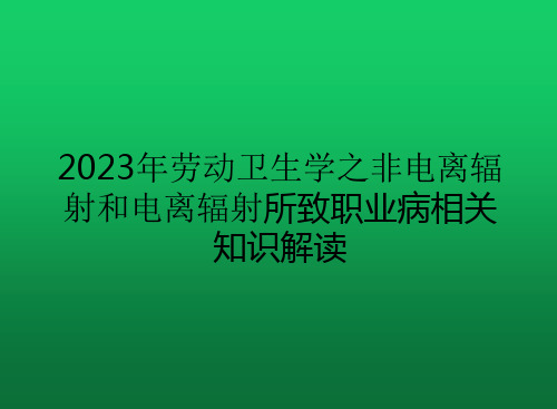 2023年劳动卫生学之非电离辐射和电离辐射所致职业病相关知识解读