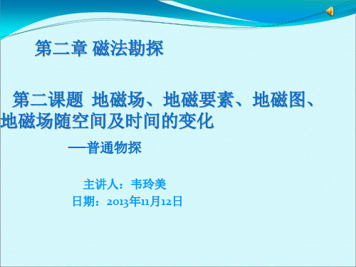 第二课题  地磁场、地磁要素、地磁图、    地磁场随空间及时间的变化