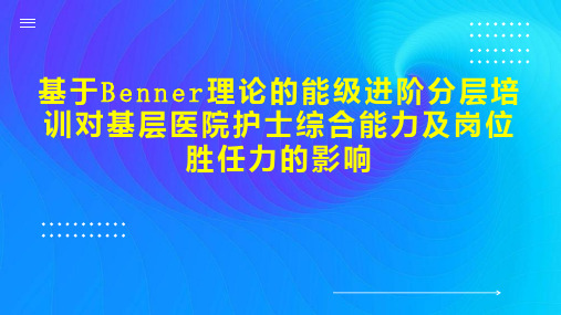 基于Benner理论的能级进阶分层培训对基层医院护士综合能力及岗位胜任力的影响