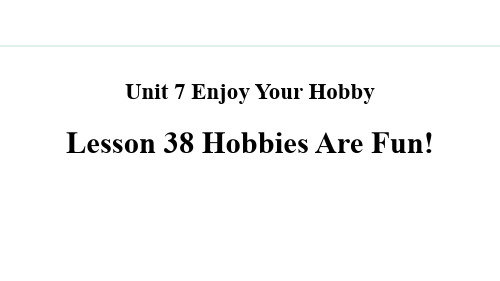 冀教版初中英语课件：38. Lesson 38 Hobbies Are Fun!