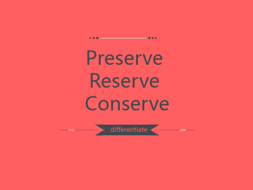 Preserve  Reserve  Conserve区别