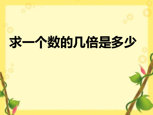 新编人教版小学三年级数学上册倍的认识一个数的几倍是多少一个数是另一个数的几倍PPT课件