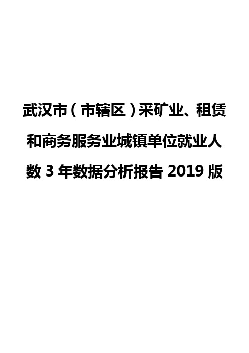 武汉市(市辖区)采矿业、租赁和商务服务业城镇单位就业人数3年数据分析报告2019版