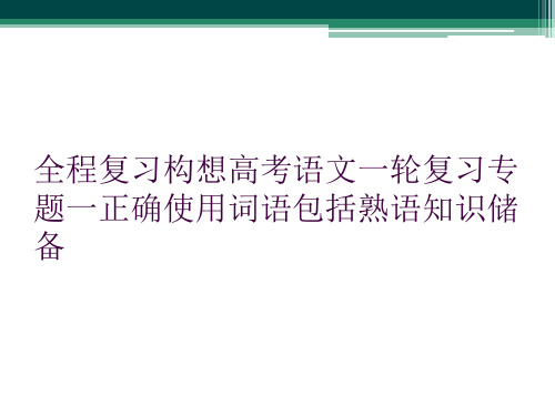 全程复习构想高考语文一轮复习专题一正确使用词语包括熟语知识储备