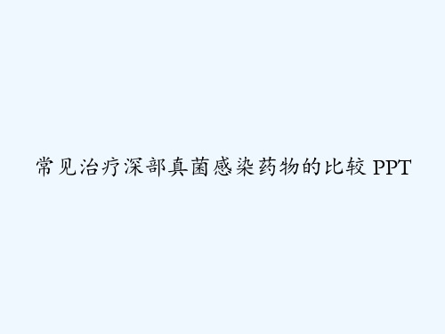 常见治疗深部真菌感染药物的比较 PPT