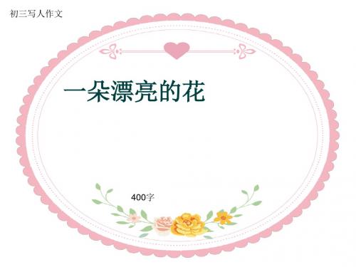 初三写人作文《一朵漂亮的花》400字(共7页PPT)