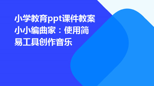 小学教育ppt课件教案小小编曲家：使用简易工具创作音乐