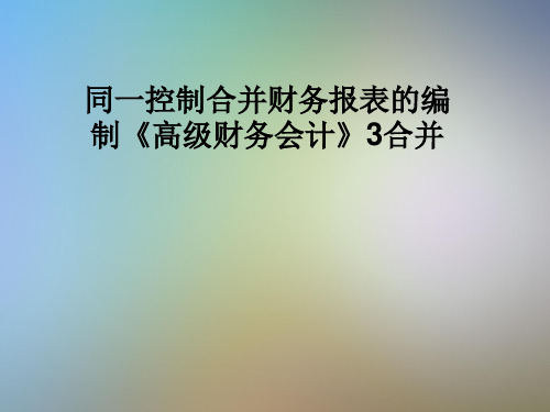 同一控制合并财务报表的编制《高级财务会计》3合并