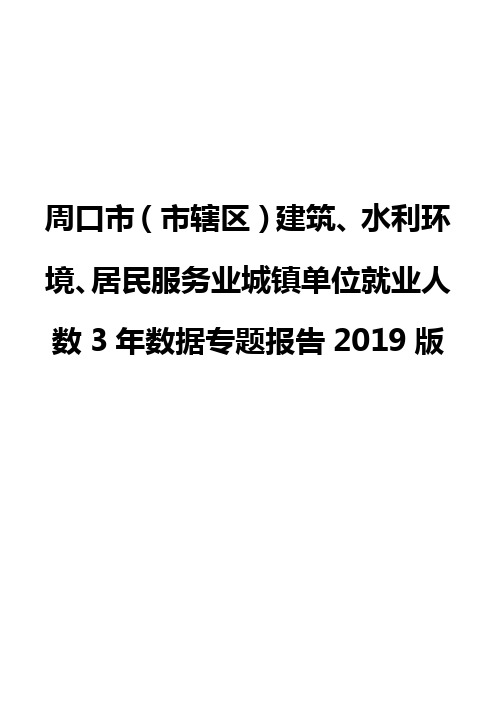 周口市(市辖区)建筑、水利环境、居民服务业城镇单位就业人数3年数据专题报告2019版