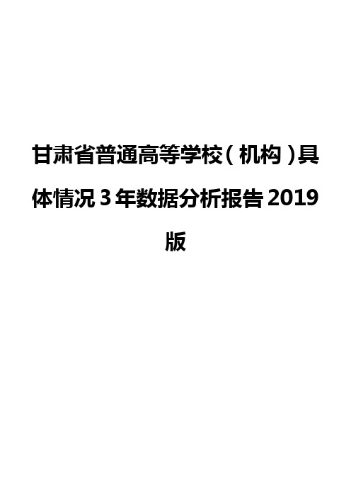 甘肃省普通高等学校(机构)具体情况3年数据分析报告2019版