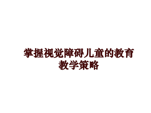 最新掌握视觉障碍儿童的教育教学策略PPT课件