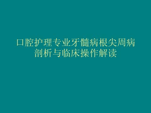 口腔护理专业牙髓病根尖周病剖析与临床操作解读