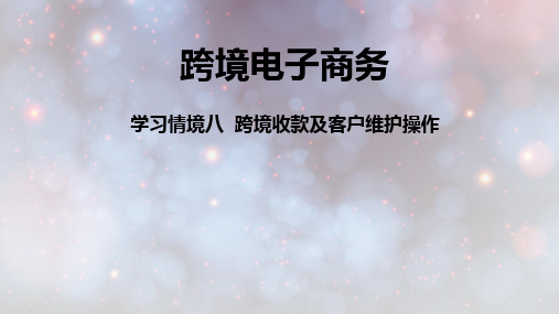 跨境电商务课件：学习情境八  跨境收款及客户维护操作