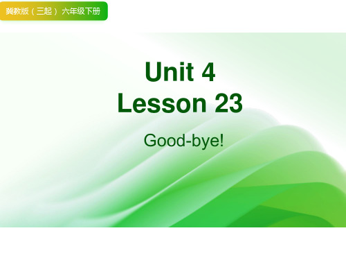 Unit 4 Lesson 23 Good-bye!(课件)冀教版(三起)英语六年级下册