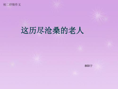 初二抒情作文《这历尽沧桑的老人》800字(总10页PPT)