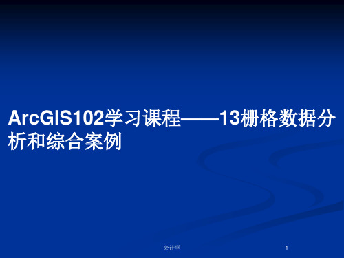 ArcGIS102学习课程——13栅格数据分析和综合案例PPT教案