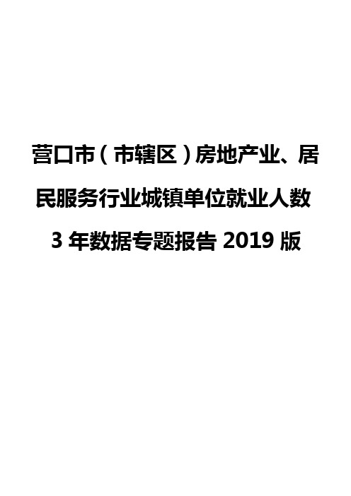 营口市(市辖区)房地产业、居民服务行业城镇单位就业人数3年数据专题报告2019版