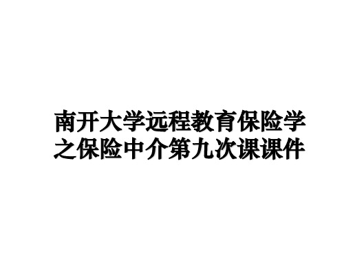 最新南开大学远程教育保险学之保险中介第九次课课件课件ppt