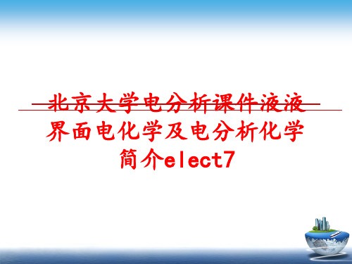 最新北京大学电分析课件液液界面电化学及电分析化学简介elect7PPT课件