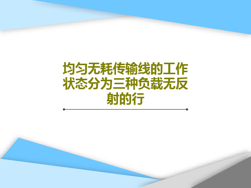 均匀无耗传输线的工作状态分为三种负载无反射的行共46页文档