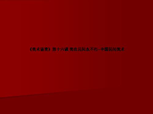 《美术鉴赏》第十六课 美在民间永不朽--中国民间美术