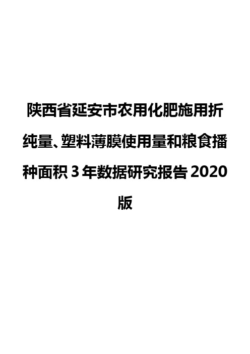 陕西省延安市农用化肥施用折纯量、塑料薄膜使用量和粮食播种面积3年数据研究报告2020版