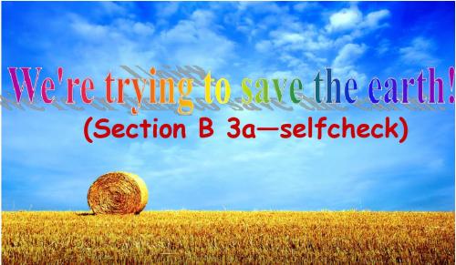新目标人教版九年级英语《unit13 we are trying to save the earth》Section B 课件
