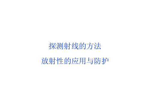 探测射线的方法、放射性的应用与防护  课件