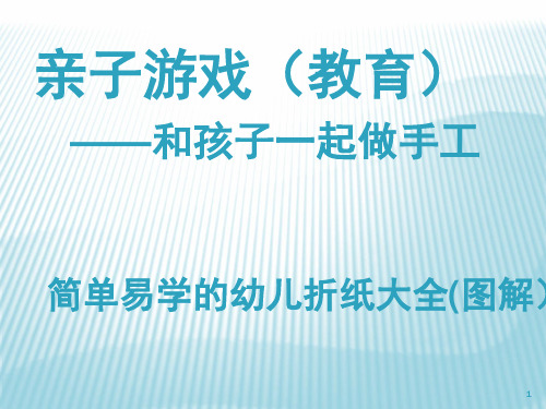 亲子游戏(教育)和孩子一起做手工：简单易学的幼儿折纸大全(图解(课堂PPT)