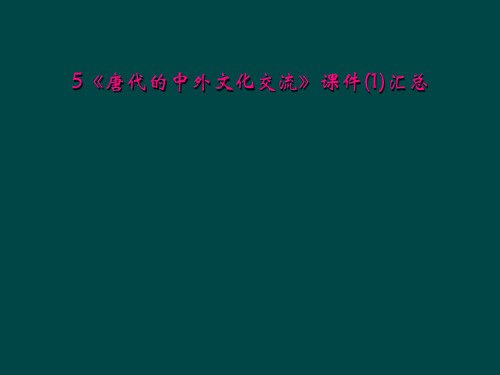 5唐代的中外文化交流课件1汇总