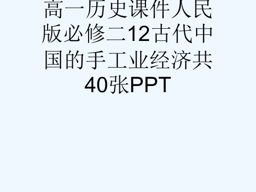 高一历史课件人民版必修二12古代中国的手工业经济共40张PPT[可修改版ppt]