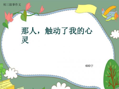 初三叙事作文《那人,触动了我的心灵》600字(共9页PPT)