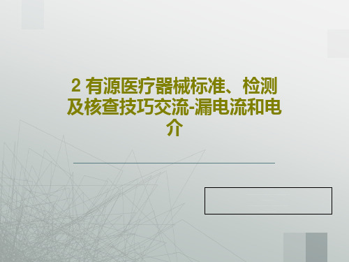 2 有源医疗器械标准、检测及核查技巧交流-漏电流和电介共35页