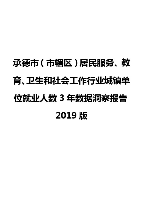 承德市(市辖区)居民服务、教育、卫生和社会工作行业城镇单位就业人数3年数据洞察报告2019版