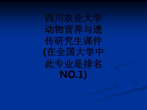 四川农业大学动物营养与遗传研究生(在全国大学中此专业是排名NO.1)ppt课件