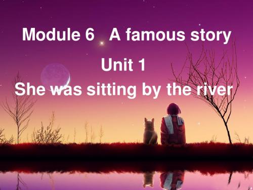 八年级上Module 6 A Famous story Unit 1 she was sitting by the river