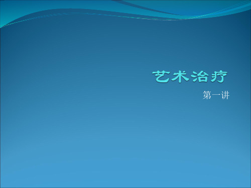 复旦大学精品课程《艺术治疗》课件,第一章基本思想与历史发展课件复习精品资料