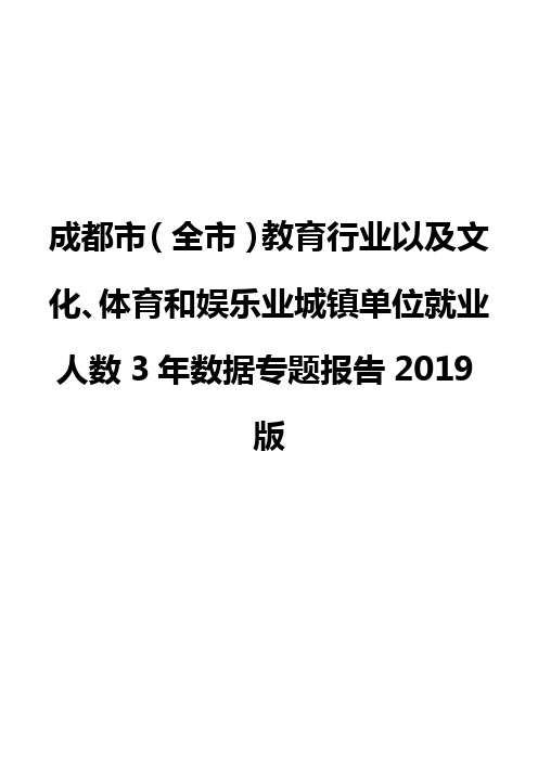 成都市(全市)教育行业以及文化、体育和娱乐业城镇单位就业人数3年数据专题报告2019版