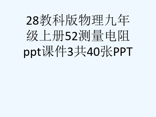 28教科版物理九级上册52测量电阻ppt课件3共40张PPT[可修改版ppt]